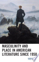 Masculinity and place in American literature since 1950 /
