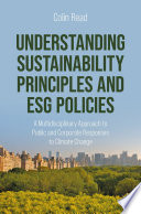 Understanding sustainability principles and ESG policies : a multidisciplinary approach to public and corporate responses to climate change /