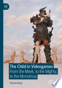The child in videogames : from the meek, to the mighty, to the monstrous /