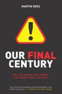 Our final century : will civilisation survive the twenty-first century? /