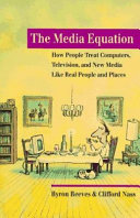 The media equation : how people treat computers, television, and new media like real people and places /