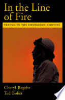 In the line of fire : trauma in the emergency services /