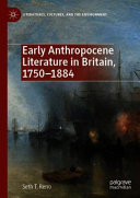 Early Anthropocene literature in Britain, 1750 -1884 /