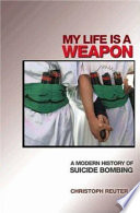 My life is a weapon : a modern history of suicide bombing /