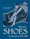 Women's shoes in America, 1795-1930 /