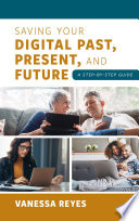 Saving your digital past, present, and future : a step-by-step guide /