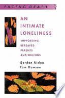 An intimate loneliness : supporting bereaved parents and siblings /