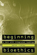 Beginning bioethics : a text with integrated readings /