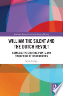 William the silent and the Dutch revolt : comparative starting points and triggering of insurgencies /