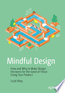 Mindful design : how and why to make design decisions for the good of those using your product /