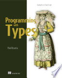 Programming with Types : with examples in TypeScript /