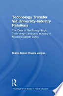 Technology transfer via university-industry relationship : the case of the foreign high technology electronics  industry in Mexico's Silicon Valley /