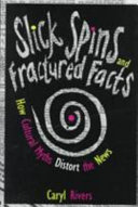 Slick spins and fractured facts : how cultural myths distort the news /