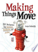 Making things move : DIY mechanisms for inventors, hobbyists, and artists /