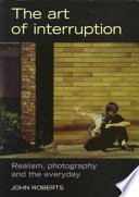 The art of interruption : realism, photography, and the everyday /