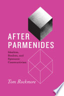 After Parmenides : idealism, realism, and epistemic constructivism /