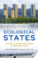 Ecological states : politics of science and nature in urbanizing China /