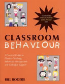 Classroom behaviour : a practical guide to effective teaching, behaviour management and colleague support /