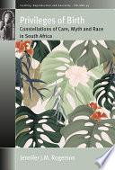 Privileges of birth : constellations of care, myth and race in South Africa /