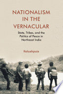 Nationalism in the vernacular : state, tribes, and the politics of peace in northeast India /