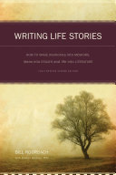 Writing life stories : how to make memories into memoirs, ideas into essays, and life into literature /