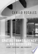 Spatial transparency in architecture : light, layering, and porosity /