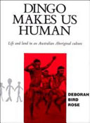 Dingo makes us human : life and land in an aboriginal Australian culture /