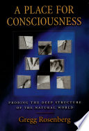 A place for consciousness : probing the deep structure of the natural world /