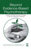 Beyond evidenced-based psychotherapy : fostering the eight sources of change in child and adolescent treatment /