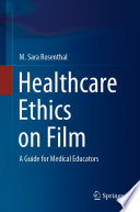 Healthcare ethics on film : a guide for medical educators /