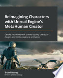 Reimagining characters with unreal engine MetaHuman Creator : elevate your films with cinema quality character designs and animation /