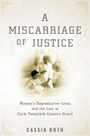 A miscarriage of justice : women's reproductive lives and the law in early twentieth-century Brazil /