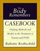 The body remembers casebook : unifying methods and models in the treatment of trauma and PTSD /