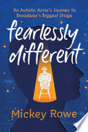 Fearlessly different : an autistic actor's journey to Broadway's biggest stage /