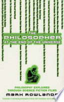 The philosopher at the end of the universe : philosophy explained through science fiction films /