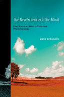The new science of the mind : from extended mind to embodied phenomenology /