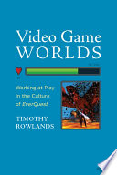 Video game worlds : working at play in the culture of Everquest /