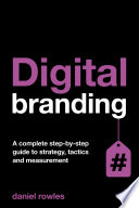 Digital branding : a complete step-by-step guide to strategy, tactics and measurement /