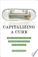 Capitalizing a cure : how finance controls the price and value of medicines /