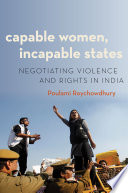 Capable women, incapable states : negotiating violence and rights in India /
