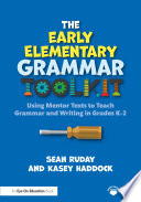The early elementary grammar toolkit : using mentor texts to teach grammar and writing in grades K-2 /