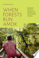 When forests run amok : war and its afterlives in indigenous and Afro-Colombian territories /