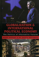 Globalization and international political economy : the politics of alternative futures /