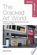 The cracked art world : conflict, austerity, and community arts in Northern Ireland /