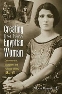 Creating the new Egyptian woman : consumerism, education, and national identity, 1863-1922 /