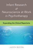 Infant research & neuroscience at work in psychotherapy : expanding the clinical repertoire /