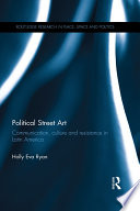 Political street art : communication, culture and resistance in Latin America /