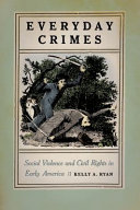 Everyday crimes : social violence and civil rights in early America /