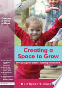 Creating a space to grow : developing your outdoor learning environment /