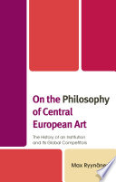 On the philosophy of Central European art : the history of an institution and its global competitors /